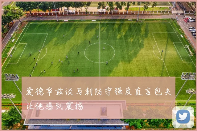 爱德华兹谈马刺防守强度直言包夹让他感到震撼