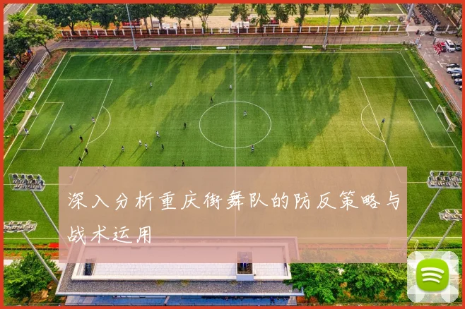 深入分析重庆街舞队的防反策略与战术运用